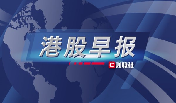港股早报｜五部门启动工业5G独立专网试点 热门中概股普跌