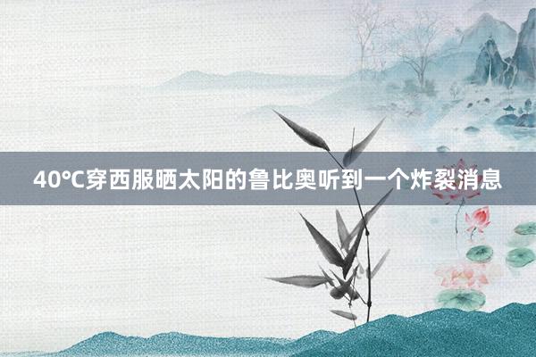 40℃穿西服晒太阳的鲁比奥听到一个炸裂消息