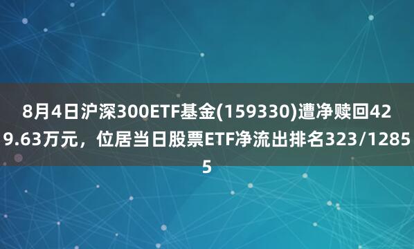 8月4日沪深300ETF基金(159330)遭净赎回429.63万元，位居当日股票ETF净流出排名323/1285