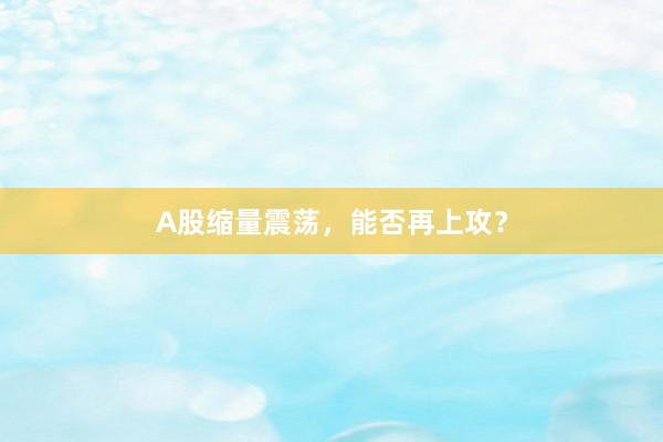 A股缩量震荡，能否再上攻？