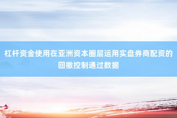 杠杆资金使用在亚洲资本圈层运用实盘券商配资的回撤控制通过数据