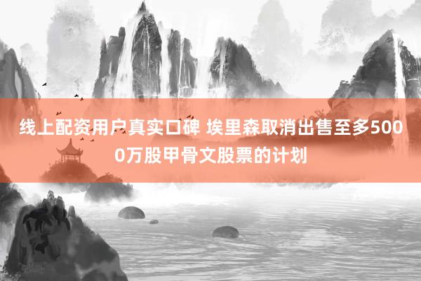 线上配资用户真实口碑 埃里森取消出售至多5000万股甲骨文股票的计划